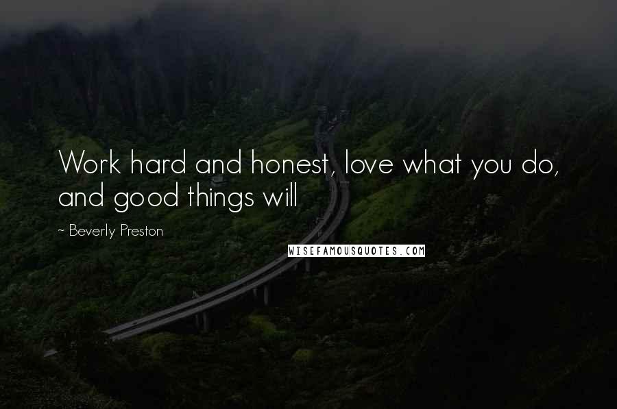 Beverly Preston quotes: Work hard and honest, love what you do, and good things will