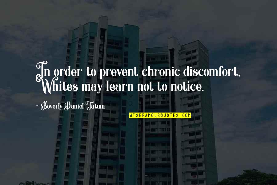 Beverly Tatum Quotes By Beverly Daniel Tatum: In order to prevent chronic discomfort, Whites may