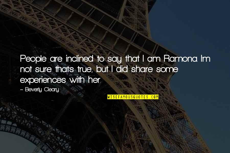 Beverly's Quotes By Beverly Cleary: People are inclined to say that I am Beverly's Quotes By Beverly Cleary: People are inclined to say that I am