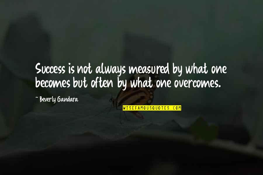 Beverly's Quotes By Beverly Gandara: Success is not always measured by what one Beverly's Quotes By Beverly Gandara: Success is not always measured by what one