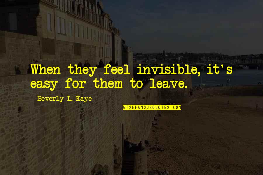Beverly's Quotes By Beverly L. Kaye: When they feel invisible, it's easy for them Beverly's Quotes By Beverly L. Kaye: When they feel invisible, it's easy for them