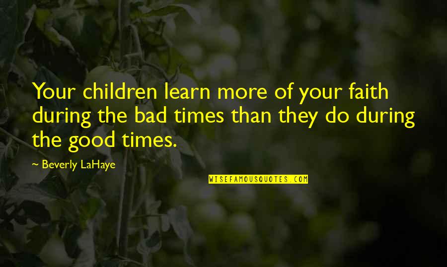 Beverly's Quotes By Beverly LaHaye: Your children learn more of your faith during Beverly's Quotes By Beverly LaHaye: Your children learn more of your faith during