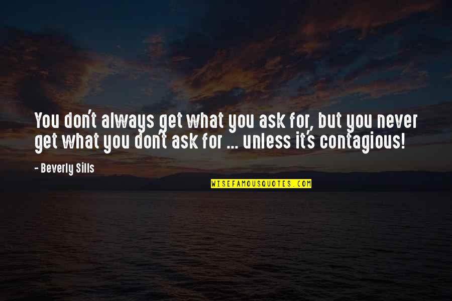 Beverly's Quotes By Beverly Sills: You don't always get what you ask for, Beverly's Quotes By Beverly Sills: You don't always get what you ask for,