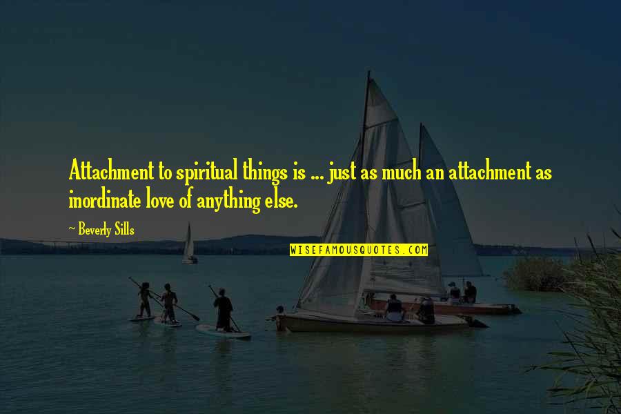 Beverly's Quotes By Beverly Sills: Attachment to spiritual things is ... just as Beverly's Quotes By Beverly Sills: Attachment to spiritual things is ... just as