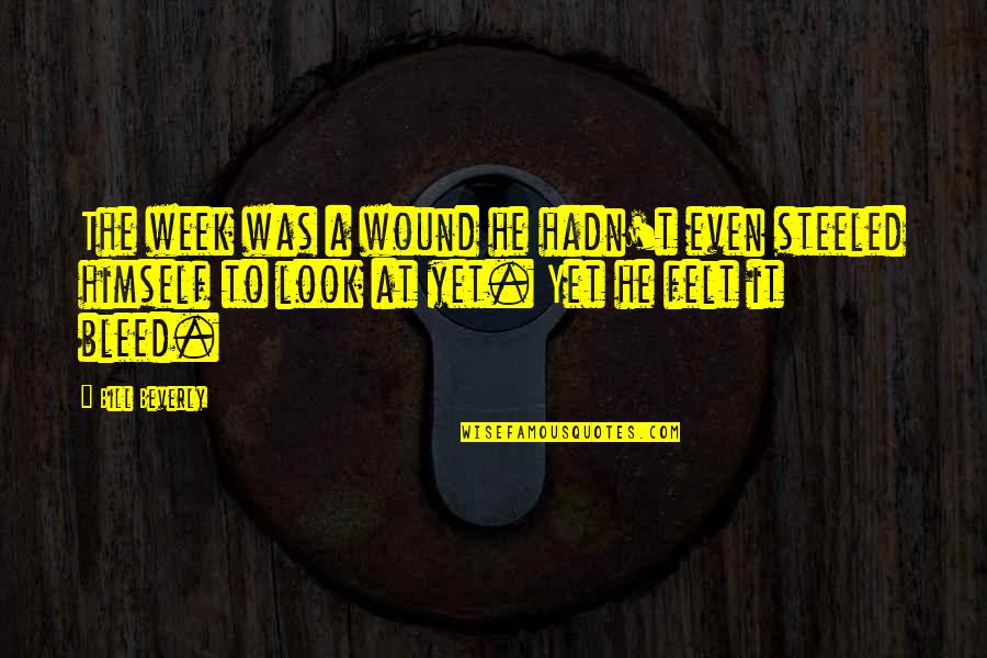 Beverly's Quotes By Bill Beverly: The week was a wound he hadn't even Beverly's Quotes By Bill Beverly: The week was a wound he hadn't even