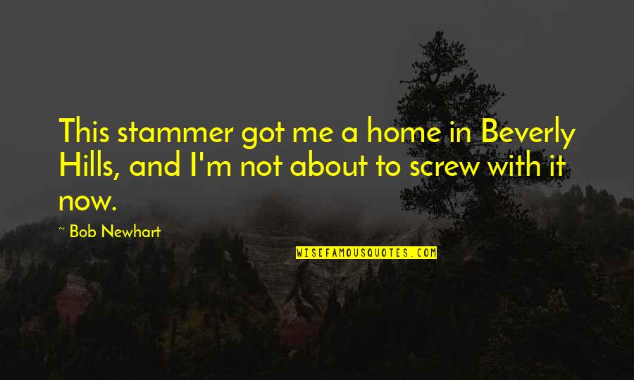 Beverly's Quotes By Bob Newhart: This stammer got me a home in Beverly