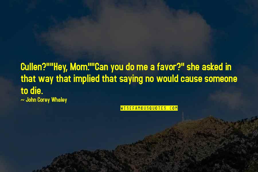 Bevery Quotes By John Corey Whaley: Cullen?""Hey, Mom.""Can you do me a favor?" she