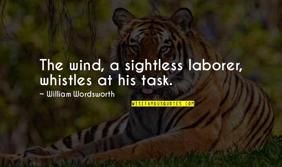 Bevestigende Quotes By William Wordsworth: The wind, a sightless laborer, whistles at his