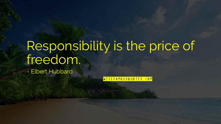 Bevies Quotes By Elbert Hubbard: Responsibility is the price of freedom.