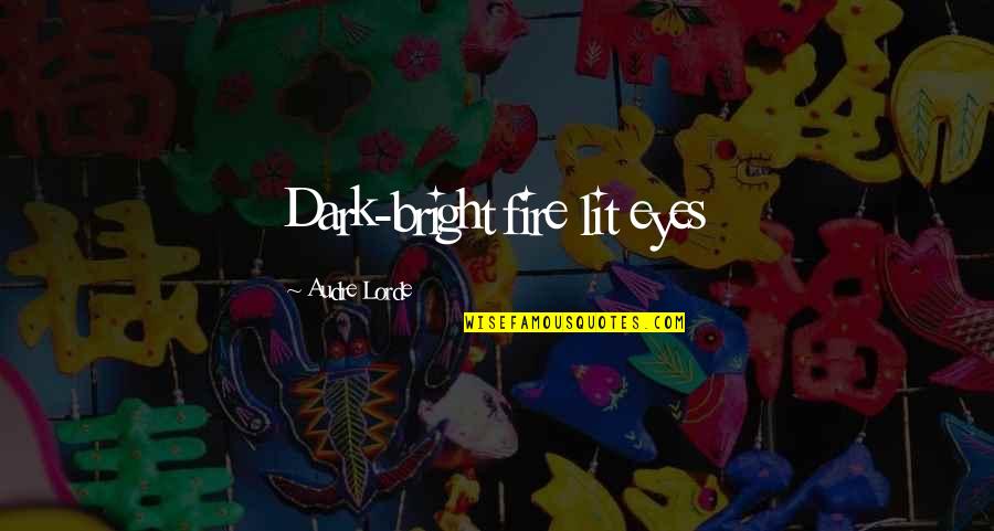 Bevin Kaye Quotes By Audre Lorde: Dark-bright fire lit eyes