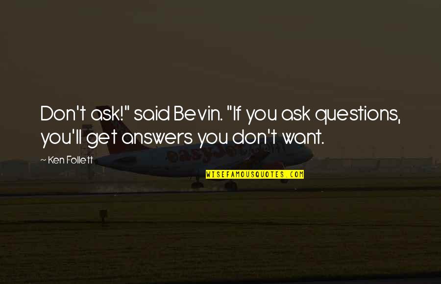 Bevin Quotes By Ken Follett: Don't ask!" said Bevin. "If you ask questions,