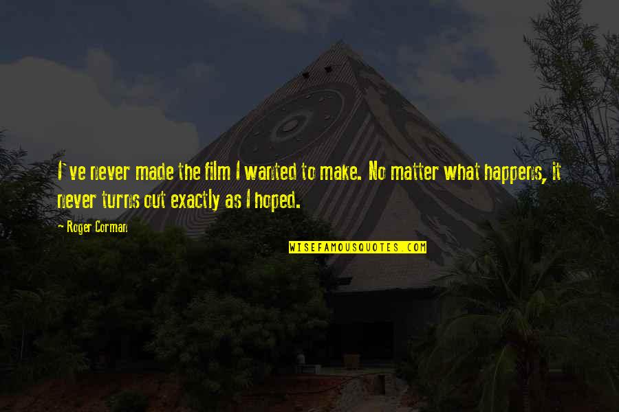 Bevins And Schork Quotes By Roger Corman: I've never made the film I wanted to Bevins And Schork Quotes By Roger Corman: I've never made the film I wanted to