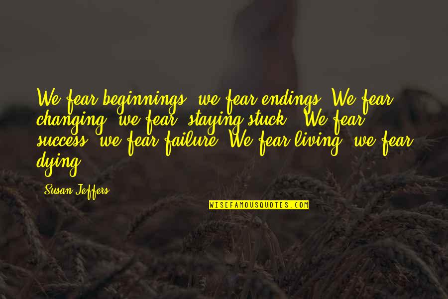 Bevins Of Richmond Quotes By Susan Jeffers: We fear beginnings; we fear endings. We fear Bevins Of Richmond Quotes By Susan Jeffers: We fear beginnings; we fear endings. We fear
