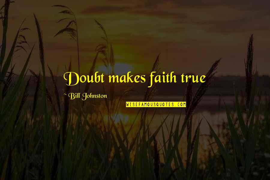Bevis Hillier Quotes By Bill Johnston: Doubt makes faith true Bevis Hillier Quotes By Bill Johnston: Doubt makes faith true
