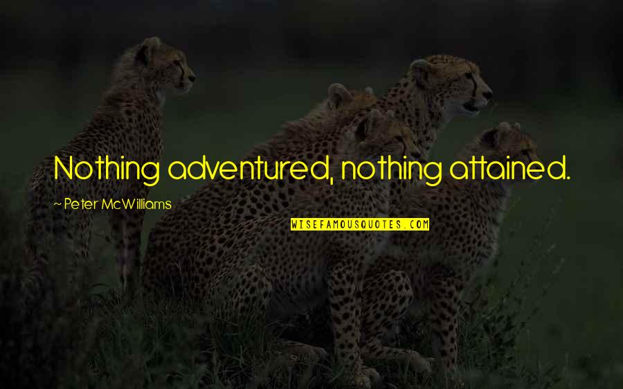 Bevis Hillier Quotes By Peter McWilliams: Nothing adventured, nothing attained.