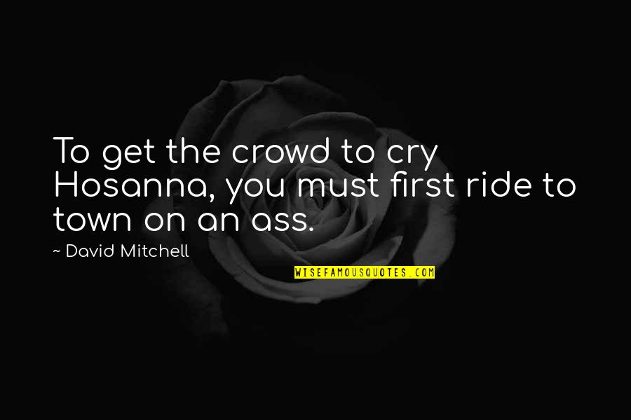 Bevolking Belgie Quotes By David Mitchell: To get the crowd to cry Hosanna, you