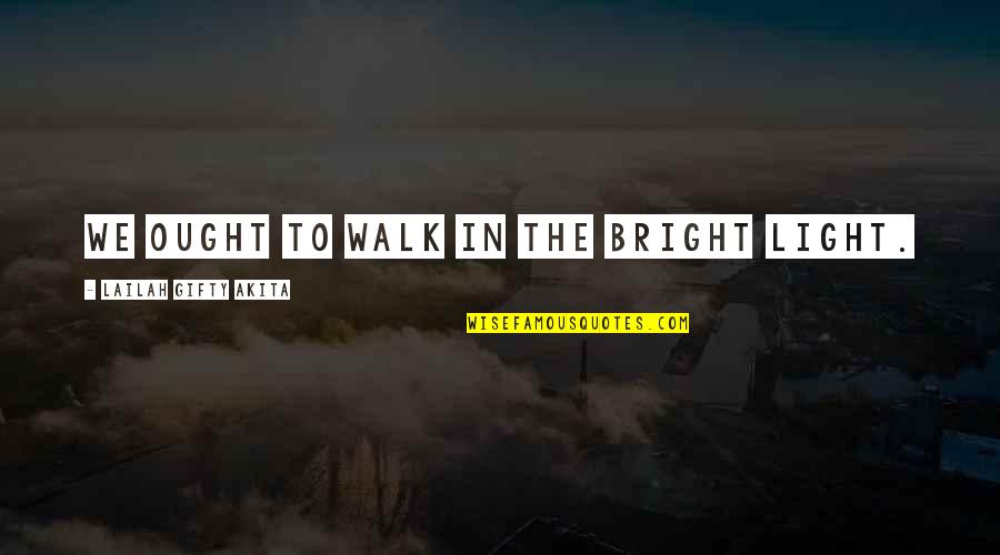 Bevolking Belgie Quotes By Lailah Gifty Akita: We ought to walk in the bright light. Bevolking Belgie Quotes By Lailah Gifty Akita: We ought to walk in the bright light.