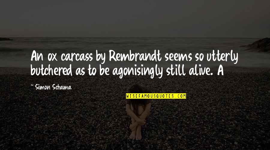 Bevolking Spanje Quotes By Simon Schama: An ox carcass by Rembrandt seems so utterly Bevolking Spanje Quotes By Simon Schama: An ox carcass by Rembrandt seems so utterly