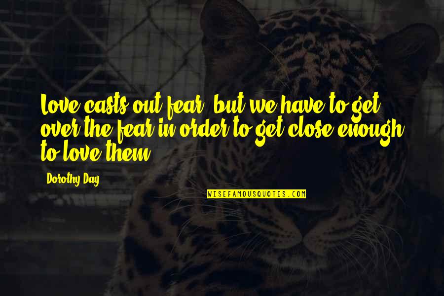 Bevolkingspiramide Quotes By Dorothy Day: Love casts out fear, but we have to Bevolkingspiramide Quotes By Dorothy Day: Love casts out fear, but we have to