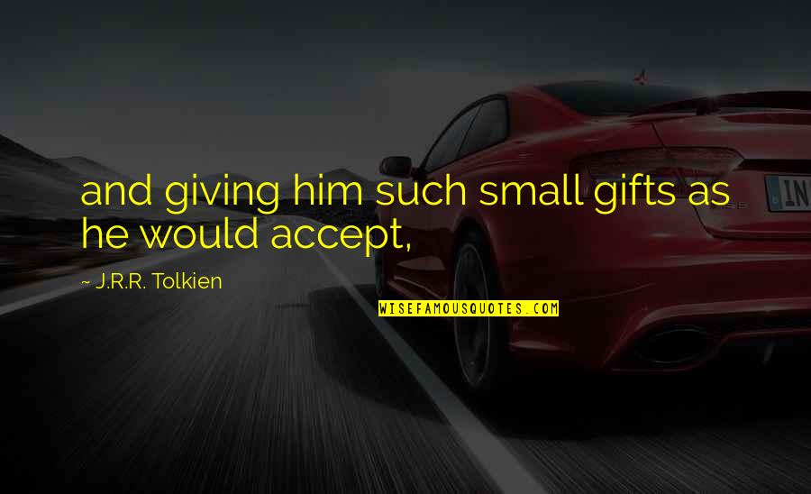Bevrijdende Quotes By J.R.R. Tolkien: and giving him such small gifts as he