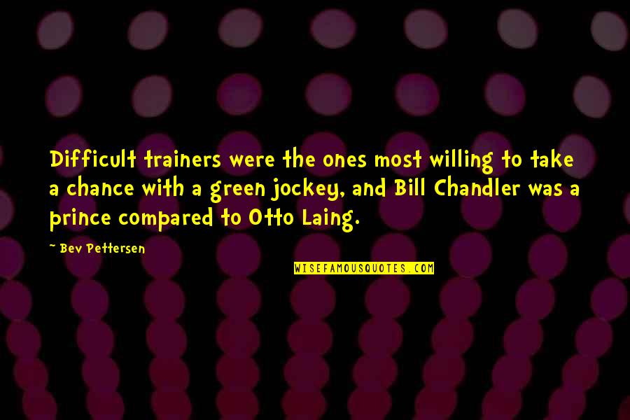 Bev's Quotes By Bev Pettersen: Difficult trainers were the ones most willing to Bev's Quotes By Bev Pettersen: Difficult trainers were the ones most willing to
