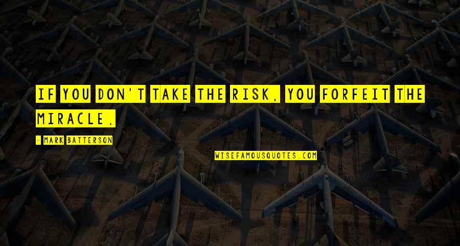 Bev's Quotes By Mark Batterson: If you don't take the risk, you forfeit