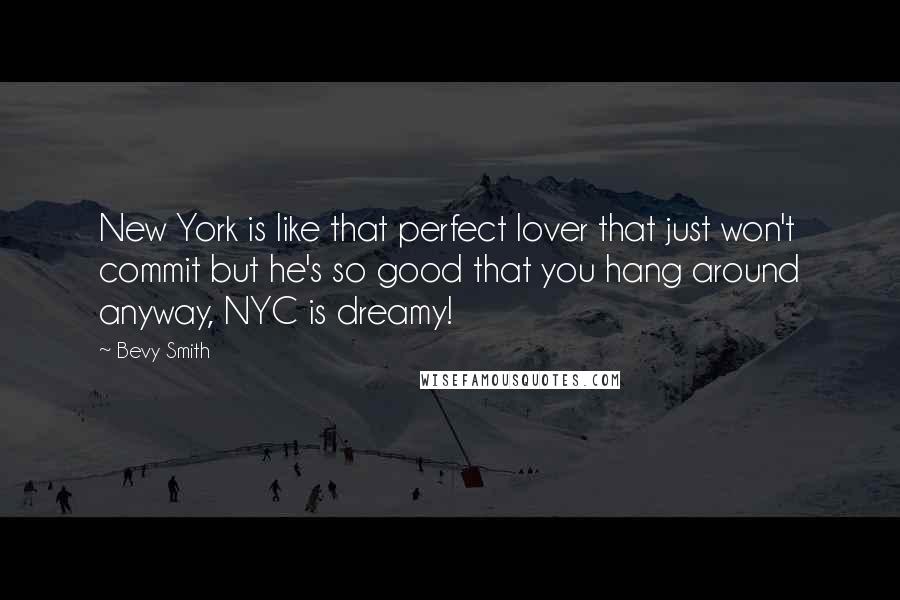 Bevy Smith quotes: New York is like that perfect lover that just won't commit but he's so good that you hang around anyway, NYC is dreamy!