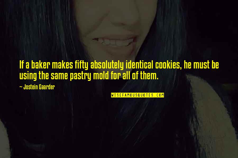 Bew Hrungsbataillon Quotes By Jostein Gaarder: If a baker makes fifty absolutely identical cookies, Bew Hrungsbataillon Quotes By Jostein Gaarder: If a baker makes fifty absolutely identical cookies,