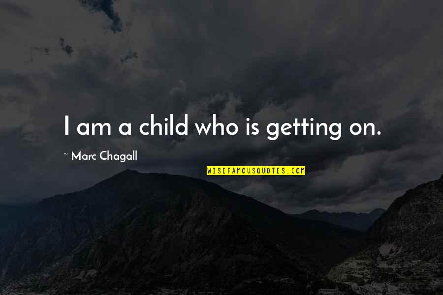 Bew Hrungsbataillon Quotes By Marc Chagall: I am a child who is getting on. Bew Hrungsbataillon Quotes By Marc Chagall: I am a child who is getting on.