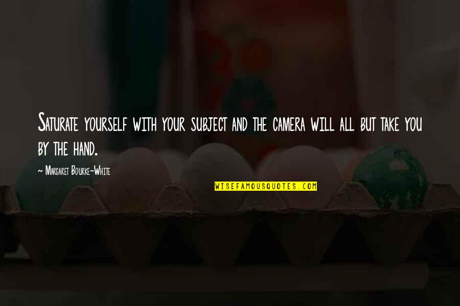 Bew Hrungshilfe Quotes By Margaret Bourke-White: Saturate yourself with your subject and the camera Bew Hrungshilfe Quotes By Margaret Bourke-White: Saturate yourself with your subject and the camera