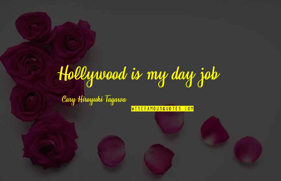 Bewaardoos Quotes By Cary-Hiroyuki Tagawa: Hollywood is my day job. Bewaardoos Quotes By Cary-Hiroyuki Tagawa: Hollywood is my day job.