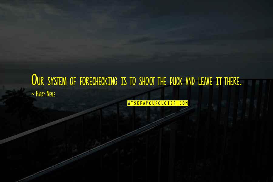 Bewaardoos Quotes By Harry Neale: Our system of forechecking is to shoot the