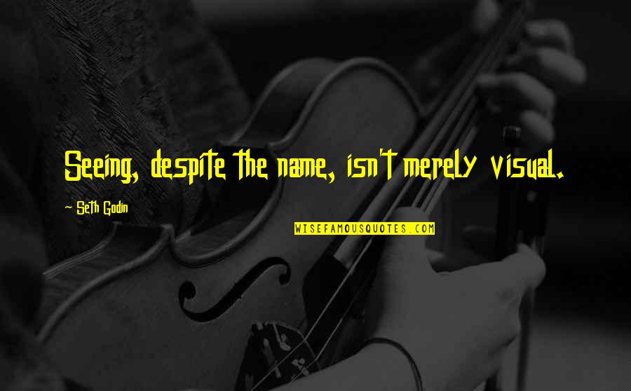 Bewafa Biwi Quotes By Seth Godin: Seeing, despite the name, isn't merely visual. Bewafa Biwi Quotes By Seth Godin: Seeing, despite the name, isn't merely visual.