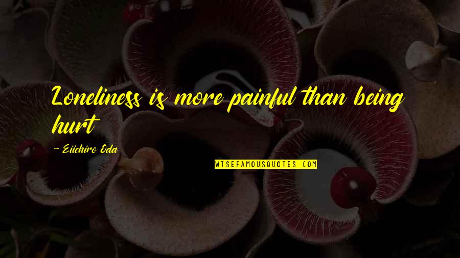 Bewafa Dost Quotes By Eiichiro Oda: Loneliness is more painful than being hurt