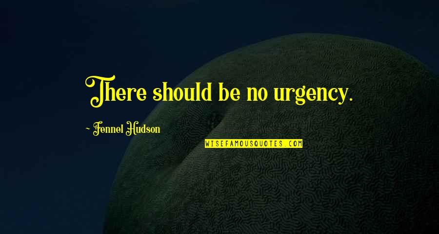 Bewafa Larki Quotes By Fennel Hudson: There should be no urgency.