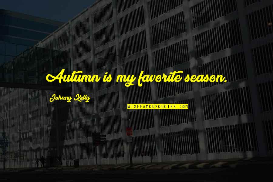 Bewafai Ke Quotes By Johnny Kelly: Autumn is my favorite season.