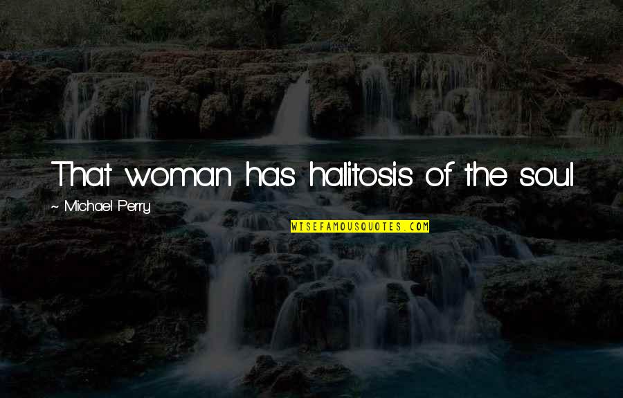 Bewaffneter Quotes By Michael Perry: That woman has halitosis of the soul Bewaffneter Quotes By Michael Perry: That woman has halitosis of the soul