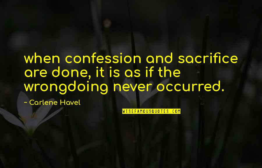 Bewail Synonym Quotes By Carlene Havel: when confession and sacrifice are done, it is