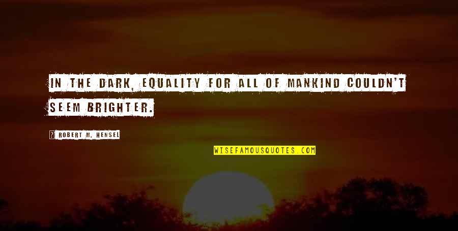 Bewail Synonym Quotes By Robert M. Hensel: In the dark, equality for all of mankind Bewail Synonym Quotes By Robert M. Hensel: In the dark, equality for all of mankind