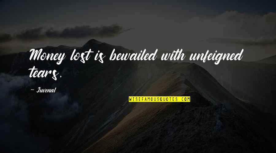 Bewailed Quotes By Juvenal: Money lost is bewailed with unfeigned tears.