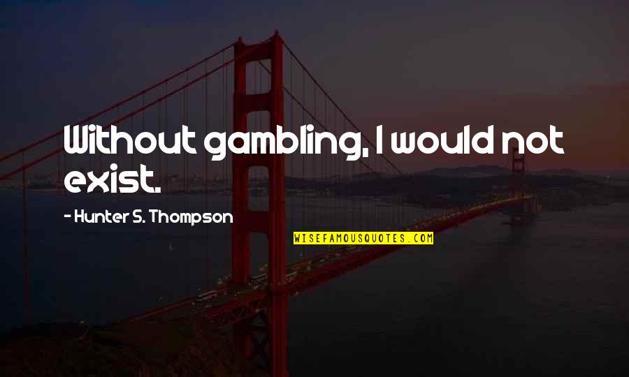 Bewakoof Aurat Quotes By Hunter S. Thompson: Without gambling, I would not exist. Bewakoof Aurat Quotes By Hunter S. Thompson: Without gambling, I would not exist.