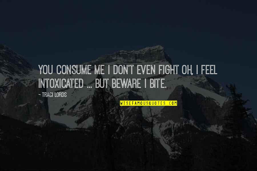 Beware Me Quotes By Traci Lords: You consume me I don't even fight Oh,