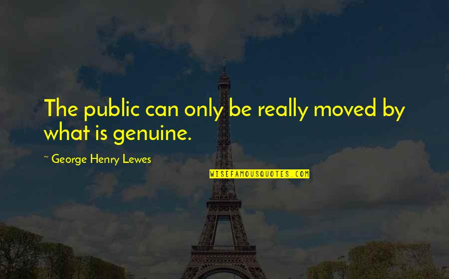 Bewares Quotes By George Henry Lewes: The public can only be really moved by