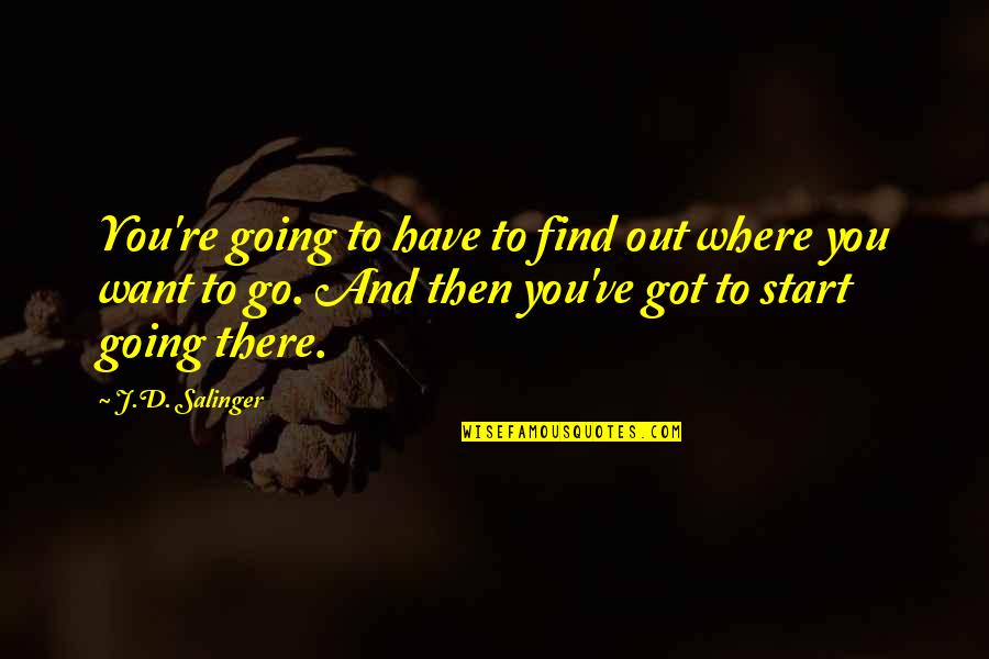 Bewares Quotes By J.D. Salinger: You're going to have to find out where