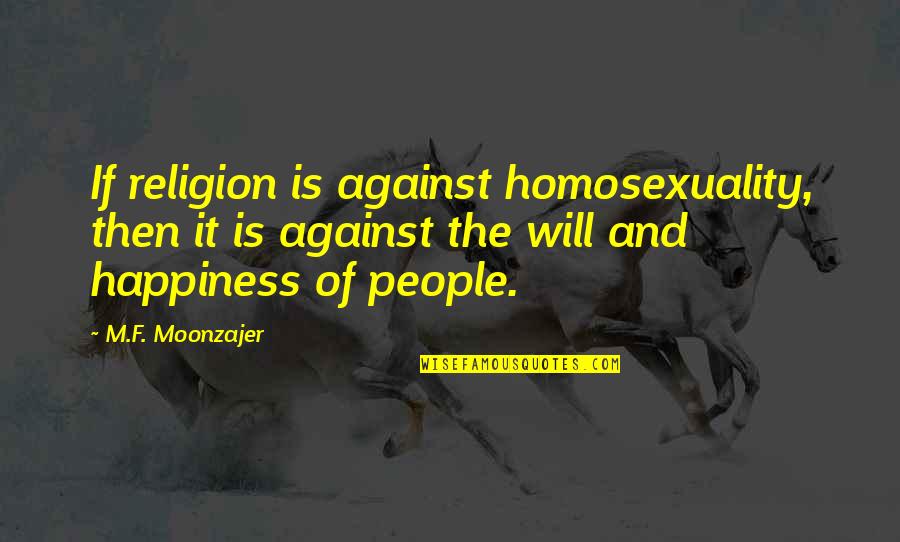 Beween Quotes By M.F. Moonzajer: If religion is against homosexuality, then it is