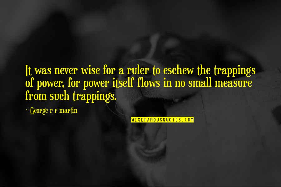 Bewegen Zonder Quotes By George R R Martin: It was never wise for a ruler to