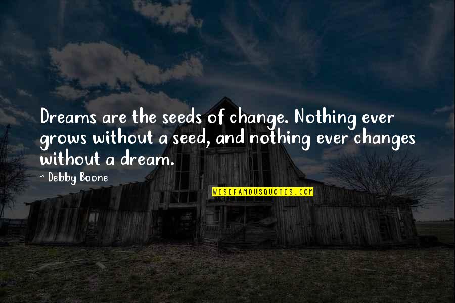 Beweisen Englisch Quotes By Debby Boone: Dreams are the seeds of change. Nothing ever