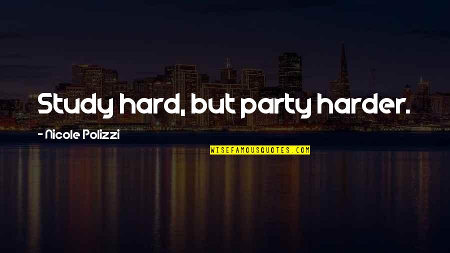 Bewersdorf Lab Quotes By Nicole Polizzi: Study hard, but party harder. Bewersdorf Lab Quotes By Nicole Polizzi: Study hard, but party harder.