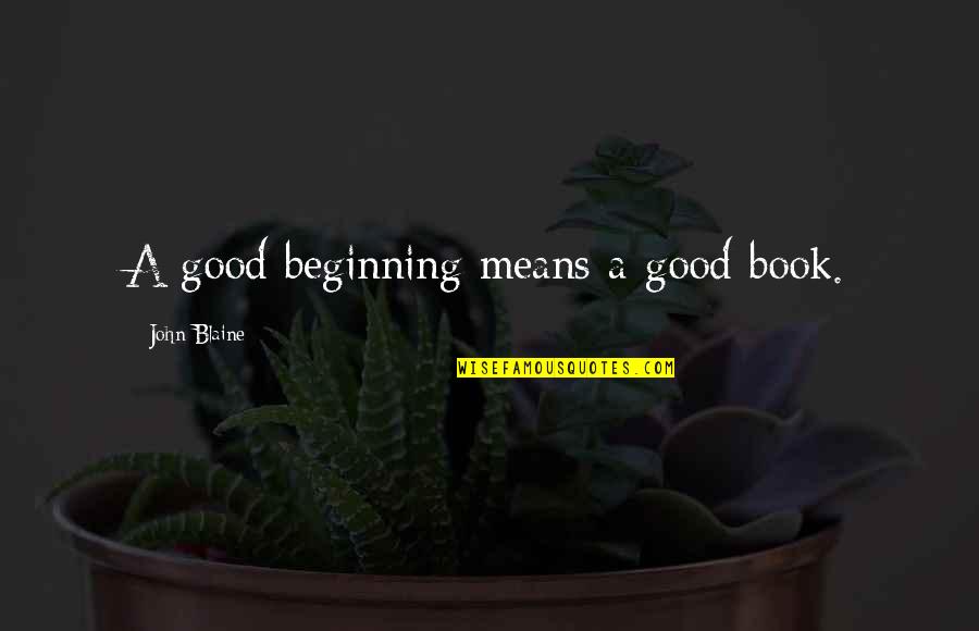 Bewersdorf Plc Quotes By John Blaine: A good beginning means a good book.
