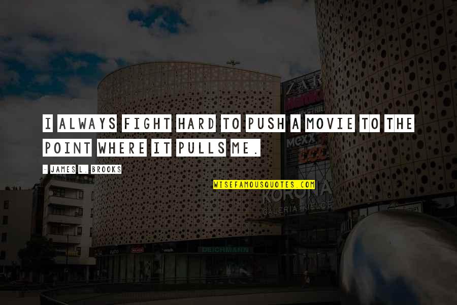 Bewet Rafting Quotes By James L. Brooks: I always fight hard to push a movie